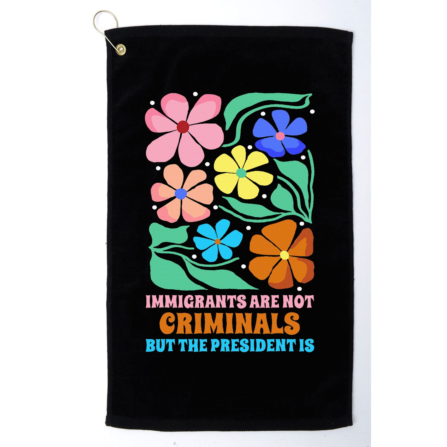 Immigrants Are Not Criminals But The President Is  Golf Towel
