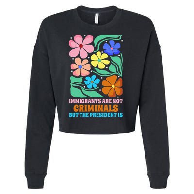 Immigrants Are Not Criminals But The President Is  Cropped Pullover Crew