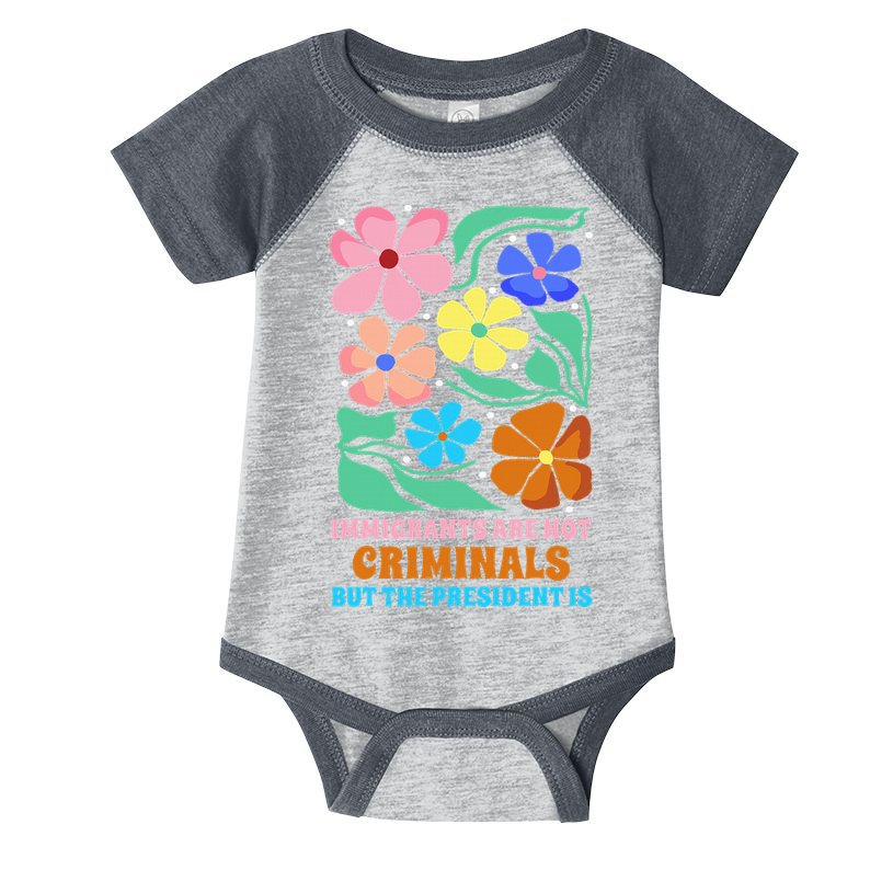 Immigrants Are Not Criminals But The President Is  Infant Baby Jersey Bodysuit