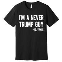 IM A Never Trump Guy J.D. Vance Anti Trump Vance 2024 Premium T-Shirt