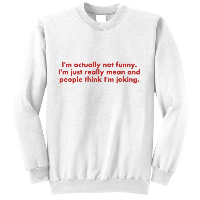 Im Actually Not Funny Im Just Really Mean And People Think Sweatshirt