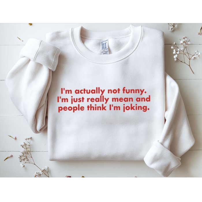 Im Actually Not Funny Im Just Really Mean And People Think Sweatshirt