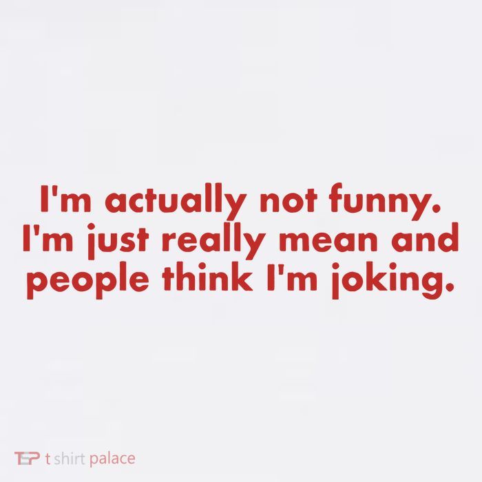 Im Actually Not Funny Im Just Really Mean And People Think Button