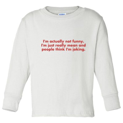 Im Actually Not Funny Im Just Really Mean And People Think Toddler Long Sleeve Shirt