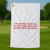 Im Actually Not Funny Im Just Really Mean And People Think Golf Towel