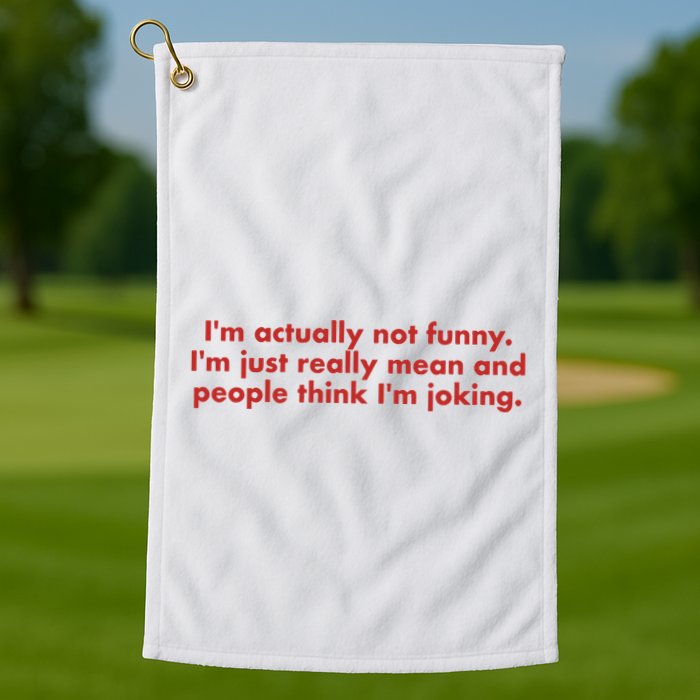 Im Actually Not Funny Im Just Really Mean And People Think Golf Towel