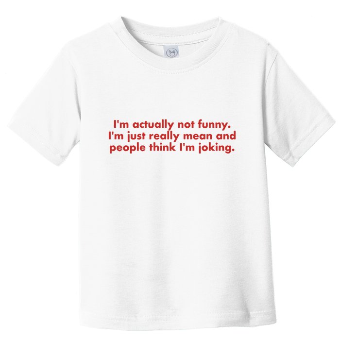 Im Actually Not Funny Im Just Really Mean And People Think Toddler T-Shirt