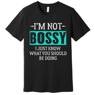 I am not bossy I just know what you should be doing humorous Premium T-Shirt