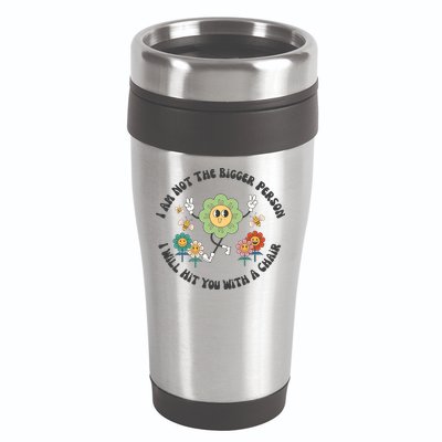 I Am Not The Bigger Person I Will Hit You With My Chair 16oz Travel Tumbler