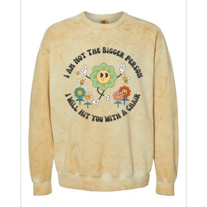 I Am Not The Bigger Person I Will Hit You With My Chair Colorblast Crewneck Sweatshirt