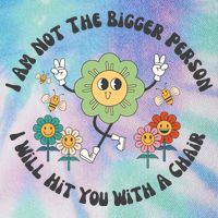 I Am Not The Bigger Person I Will Hit You With My Chair Legacy Tie Dye Trucker Hat