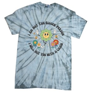 I Am Not The Bigger Person I Will Hit You With My Chair Tie-Dye T-Shirt