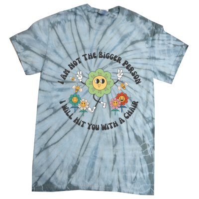 I Am Not The Bigger Person I Will Hit You With My Chair Tie-Dye T-Shirt