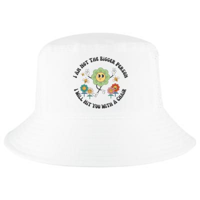 I Am Not The Bigger Person I Will Hit You With My Chair Cool Comfort Performance Bucket Hat
