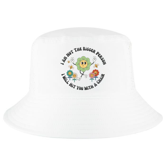 I Am Not The Bigger Person I Will Hit You With My Chair Cool Comfort Performance Bucket Hat