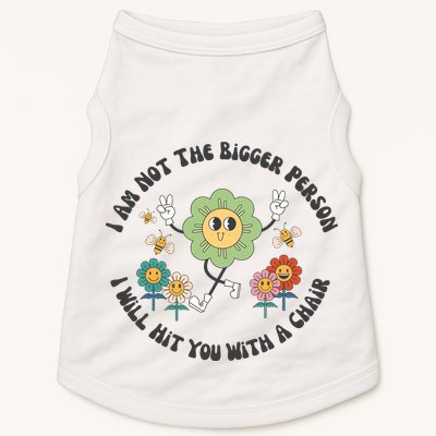 I Am Not The Bigger Person I Will Hit You With My Chair Doggie Tank