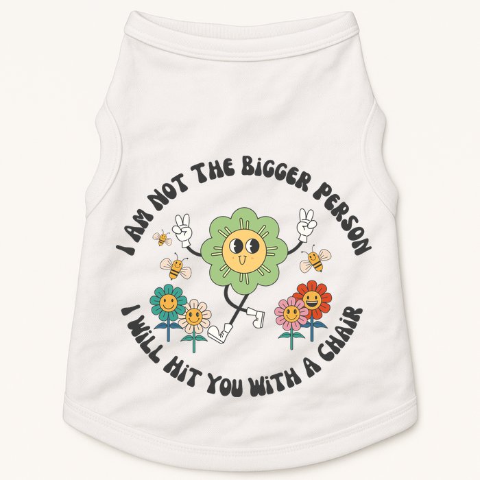 I Am Not The Bigger Person I Will Hit You With My Chair Doggie Tank