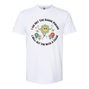 I Am Not The Bigger Person I Will Hit You With My Chair Softstyle CVC T-Shirt