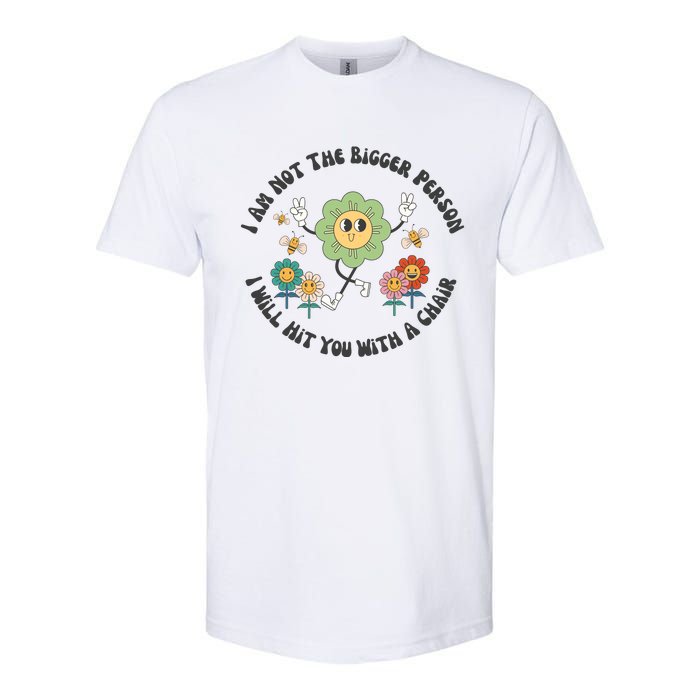 I Am Not The Bigger Person I Will Hit You With My Chair Softstyle CVC T-Shirt