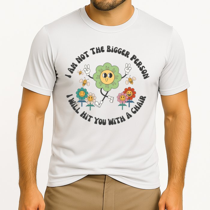 I Am Not The Bigger Person I Will Hit You With My Chair Performance Shirt