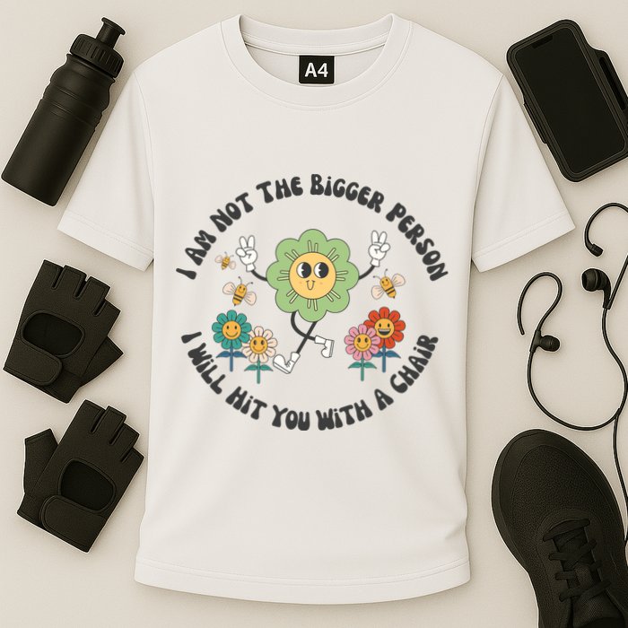 I Am Not The Bigger Person I Will Hit You With My Chair Performance Shirt