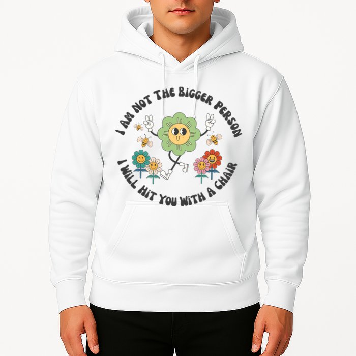 I Am Not The Bigger Person I Will Hit You With My Chair Hoodie