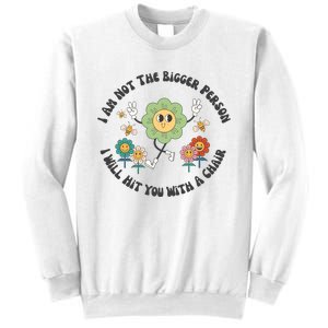 I Am Not The Bigger Person I Will Hit You With My Chair Sweatshirt