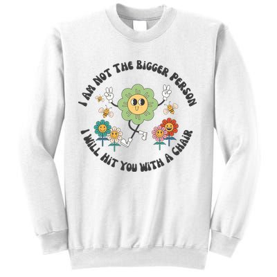 I Am Not The Bigger Person I Will Hit You With My Chair Sweatshirt