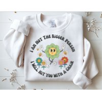 I Am Not The Bigger Person I Will Hit You With My Chair Sweatshirt