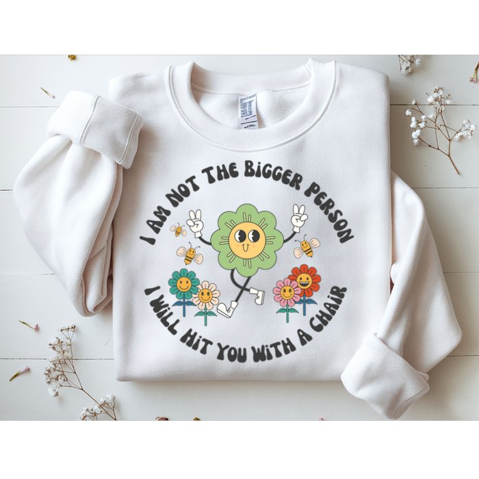 I Am Not The Bigger Person I Will Hit You With My Chair Sweatshirt