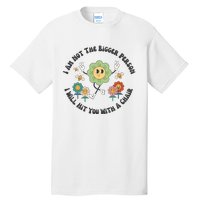 I Am Not The Bigger Person I Will Hit You With My Chair Tall T-Shirt