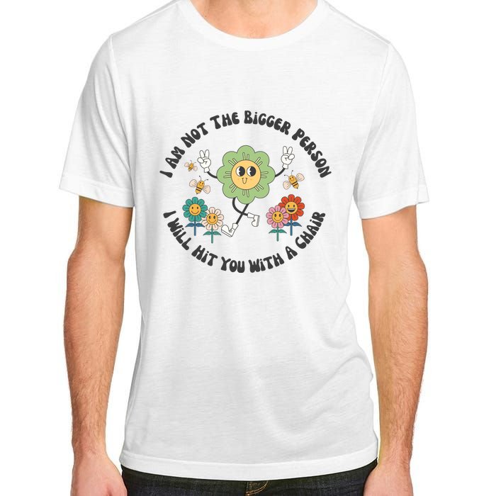 I Am Not The Bigger Person I Will Hit You With My Chair Adult ChromaSoft Performance T-Shirt