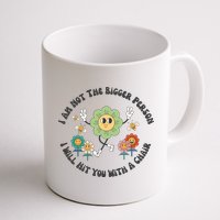 I Am Not The Bigger Person I Will Hit You With My Chair Mug