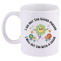 I Am Not The Bigger Person I Will Hit You With My Chair 11oz C Handle Ceramic Mug