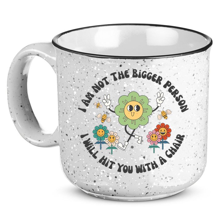 I Am Not The Bigger Person I Will Hit You With My Chair 15oz Campfire Ceramic Mug