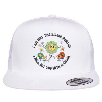 I Am Not The Bigger Person I Will Hit You With My Chair Flatbill Hat