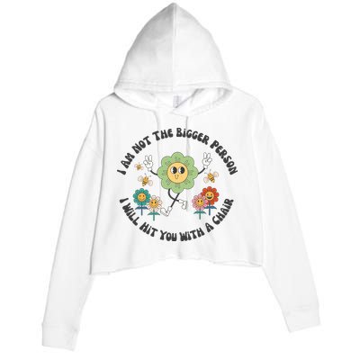I Am Not The Bigger Person I Will Hit You With My Chair Crop Fleece Hoodie