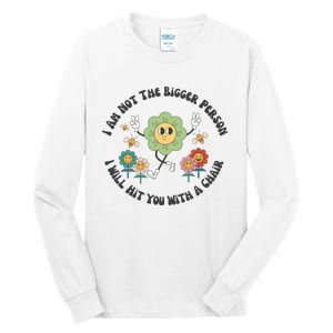 I Am Not The Bigger Person I Will Hit You With My Chair Tall Long Sleeve T-Shirt