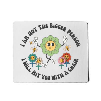 I Am Not The Bigger Person I Will Hit You With My Chair Mousepad
