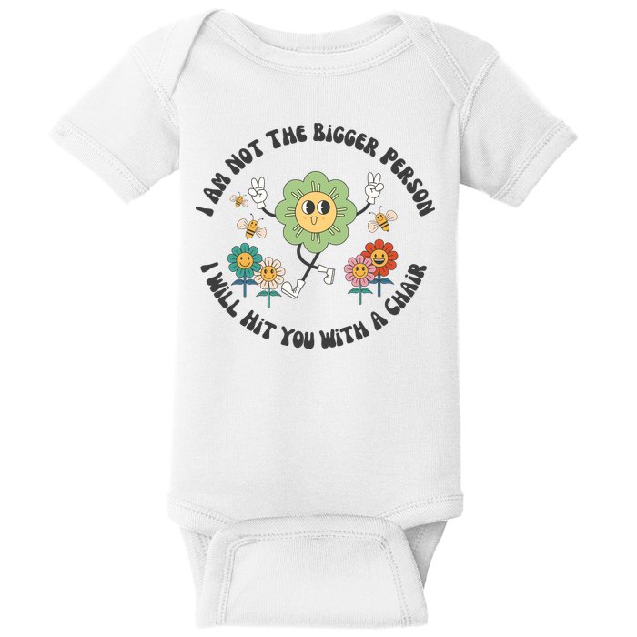 I Am Not The Bigger Person I Will Hit You With My Chair Baby Bodysuit