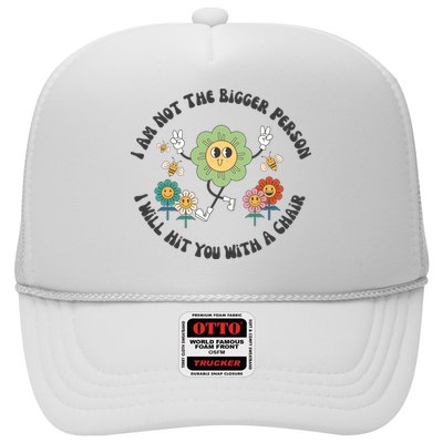 I Am Not The Bigger Person I Will Hit You With My Chair Trucker Hat
