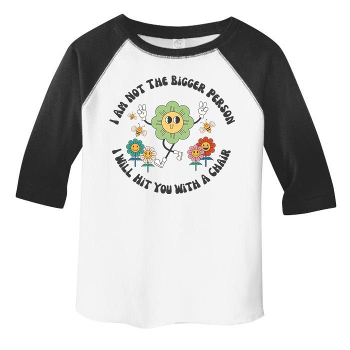 I Am Not The Bigger Person I Will Hit You With My Chair Toddler Fine Jersey T-Shirt