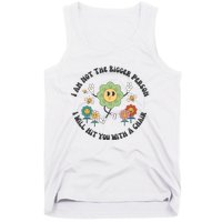 I Am Not The Bigger Person I Will Hit You With My Chair Tank Top