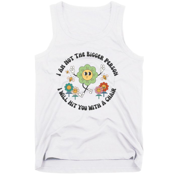 I Am Not The Bigger Person I Will Hit You With My Chair Tank Top