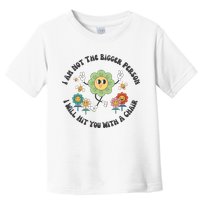 I Am Not The Bigger Person I Will Hit You With My Chair Toddler T-Shirt