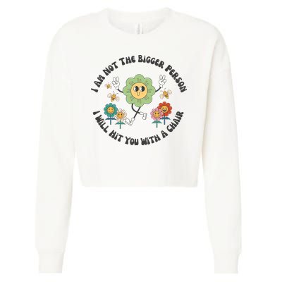 I Am Not The Bigger Person I Will Hit You With My Chair Cropped Pullover Crew
