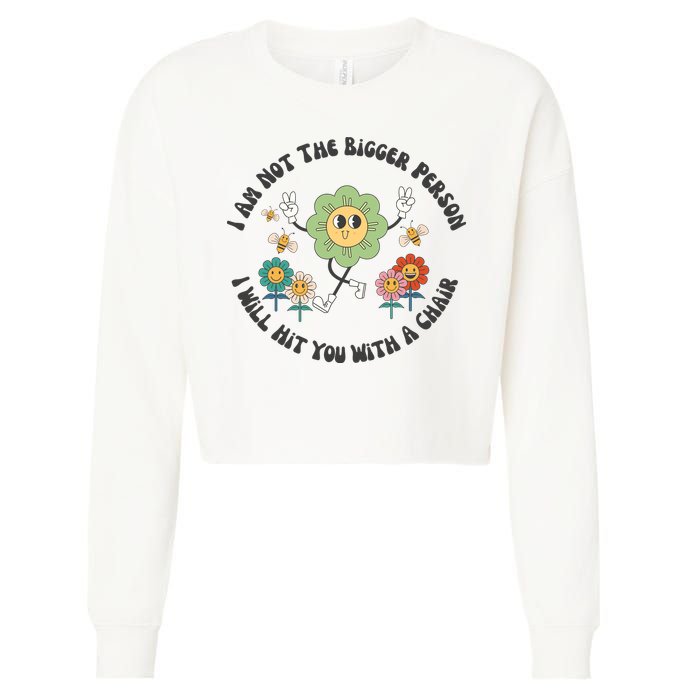 I Am Not The Bigger Person I Will Hit You With My Chair Cropped Pullover Crew