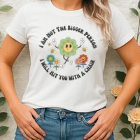 I Am Not The Bigger Person I Will Hit You With My Chair Womens T-Shirt
