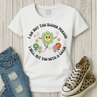 I Am Not The Bigger Person I Will Hit You With My Chair Womens T-Shirt