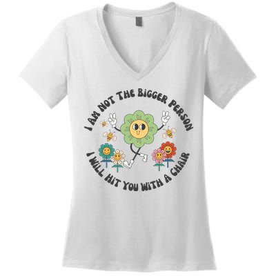 I Am Not The Bigger Person I Will Hit You With My Chair Women's V-Neck T-Shirt